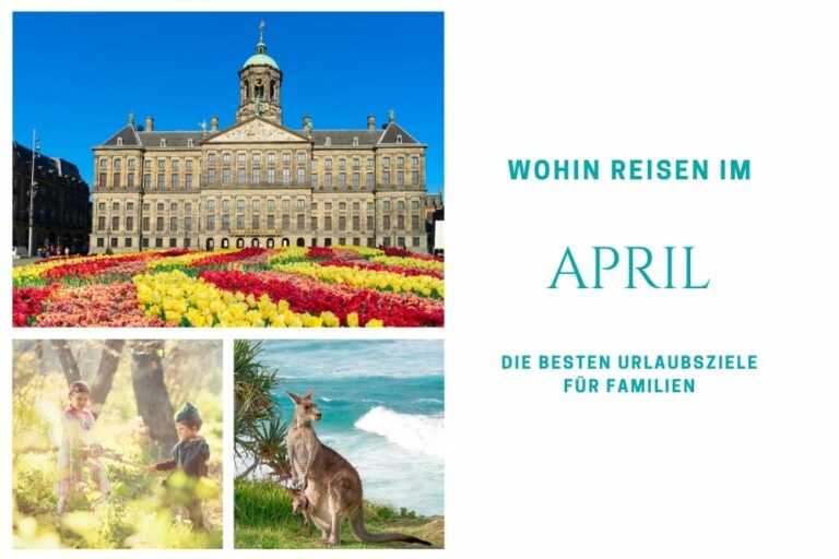 Wohin reisen im April? Die besten Reiseziele im April mit Kindern